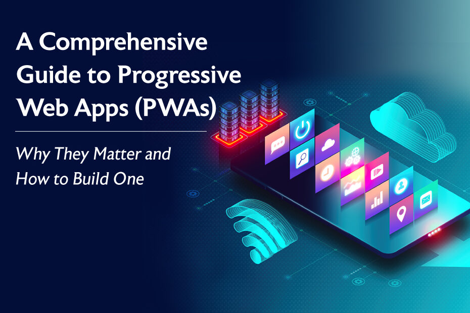 A Comprehensive Guide to Progressive Web Apps (PWAs): Why They Matter and How to Build One