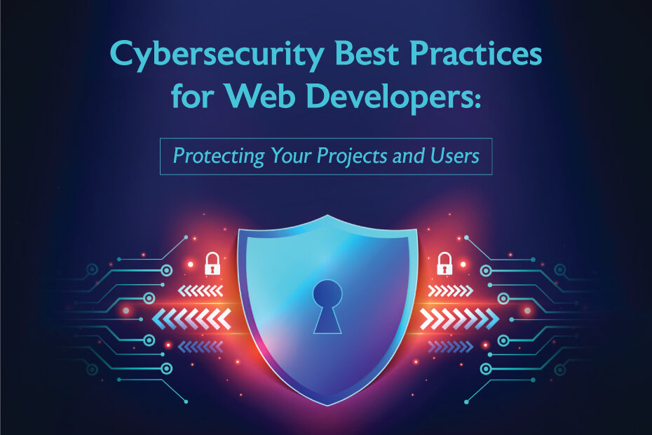 Cybersecurity Best Practices for Web Developers: Protecting Your Projects and Users